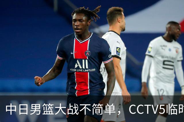 中日男篮大战不简单，CCTV5临时换台！中国男篮半决赛不播了